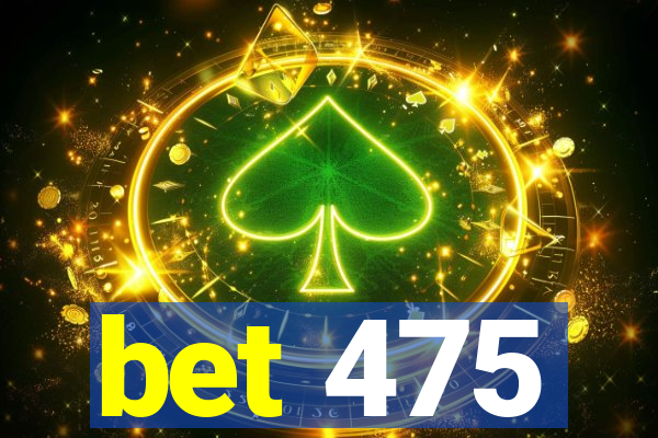 bet 475